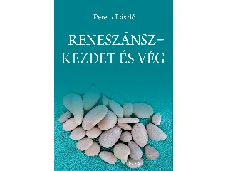 PERECZ LÁSZLÓ: RENESZÁNSZ-KEZDET ÉS VÉG