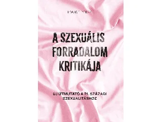 PERRY, LOUISE: A SZEXUÁLIS FORRADALOM KRITIKÁJA