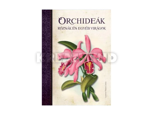 PÉRSICO LAMAS, LUCRECIA: ORCHIDEÁK, RÓZSÁK ÉS EGYÉB VIRÁGOK