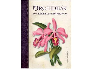 PÉRSICO LAMAS, LUCRECIA: ORCHIDEÁK, RÓZSÁK ÉS EGYÉB VIRÁGOK