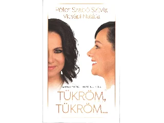 PÉTER SZABÓ SZILVIA-VICSÁPI NATÁLIA: TÜKRÖM, TÜKRÖM. . . - SZEMBENÉZNI. FELÁLLNI. ÉLNI.