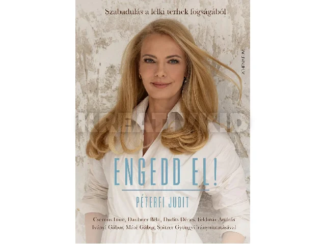 PÉTERFI JUDIT: ENGEDD EL! - SZABADULÁS A LELKI TERHEK FOGSÁGÁBÓL