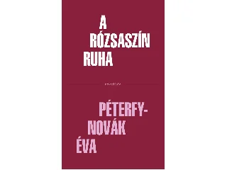 PÉTERFY-NOVÁK ÉVA: A RÓZSASZÍN RUHA - NOVELLÁK