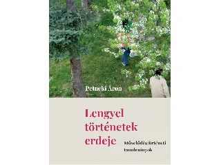 PETNEKI ÁRON: LENGYEL TÖRTÉNETEK ERDEJE - MŰVELŐDÉSTÖRTÉNETI TANULMÁNYOK