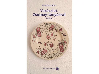 PETRŐCZI ÉVA: VARÁZSLAT, ZSOLNAY-TÁNYÉRRAL - VERSEK