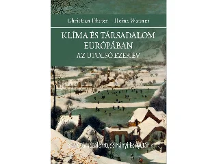 PFISTER, CHRISTIAN - WANNER, HEINZ: KLÍMA ÉS TÁRSADALOM EURÓPÁBAN. AZ UTOLSÓ EZER ÉV