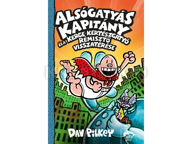 PILKEY, DAV: ALSÓGATYÁS KAPITÁNY ÉS A KERGE KERTÉSZGATYÓ RÉMISZTŐ VISSZATÉRÉSE