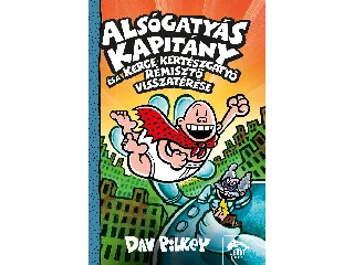 PILKEY, DAV: ALSÓGATYÁS KAPITÁNY ÉS A KERGE KERTÉSZGATYÓ RÉMISZTŐ VISSZATÉRÉSE