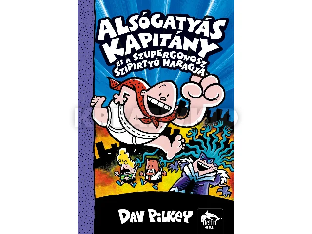 PILKEY, DAV: ALSÓGATYÁS KAPITÁNY ÉS A SZUPERGONOSZ SZIPIRTYÓK HARAGJA