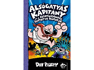 PILKEY, DAV: ALSÓGATYÁS KAPITÁNY ÉS A SZUPERGONOSZ SZIPIRTYÓK HARAGJA