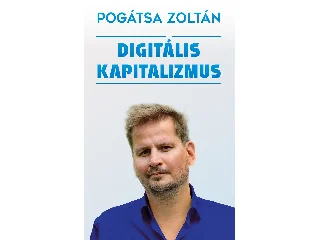 POGÁTSA ZOLTÁN: DIGITÁLIS KAPITALIZMUS