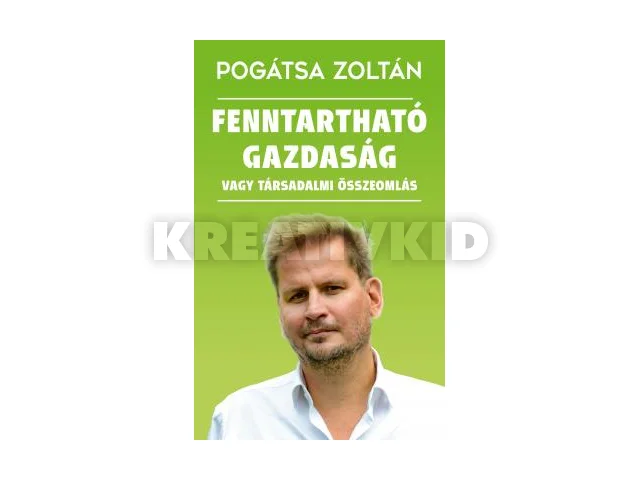POGÁTSA ZOLTÁN: FENNTARTHATÓ GAZDASÁG VAGY TÁRSADALMI ÖSSZEOMLÁS