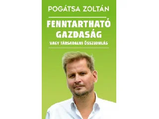 POGÁTSA ZOLTÁN: FENNTARTHATÓ GAZDASÁG VAGY TÁRSADALMI ÖSSZEOMLÁS