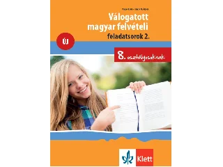 POJJÁK KLÁRA SZABÓ M. ÁGNES: VÁLOGATOTT MAGYAR FELVÉTELI FELADATSOROK 2. ÚJ - 8. OSZTÁLYOSOKNAK