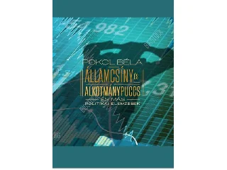 POKOL BÉLA: ÁLLAMCSÍNY ÉS ALKOTMÁNYPUCCS ÉS MÁS POLITIKAI ELEMZÉSEK
