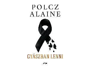 POLCZ ALAINE: GYÁSZBAN LENNI