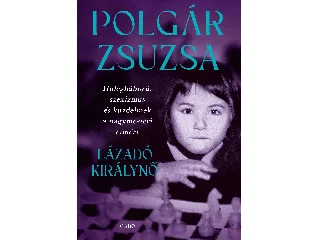 POLGÁR ZSUZSA: LÁZADÓ KIRÁLYNŐ