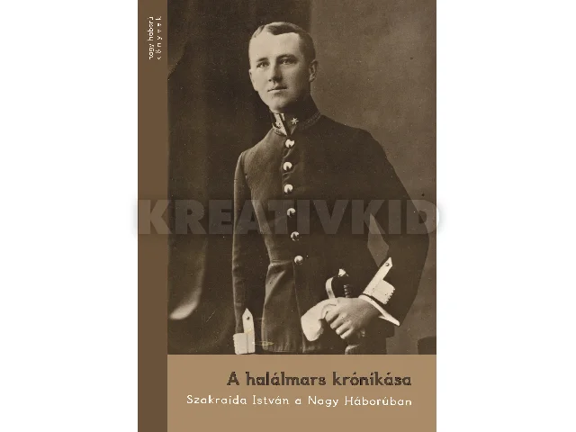 POLLMANN FERENC SZERK.: A HALÁLMARS KRÓNIKÁSA - SZAKRAIDA ISTVÁN A NAGY HÁBORÚBAN (NAGY H. KÖNYVEK 9)