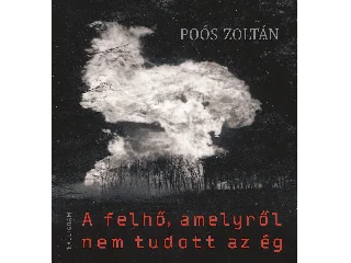 POÓS ZOLTÁN: A FELHŐ, AMELYRŐL NEM TUDOTT AZ ÉG