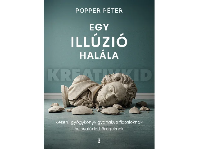 POPPER PÉTER: EGY ILLÚZIÓ HALÁLA - KESERŰ GYÓGYKÖNYV GYANAKVÓ FIATALOKNAK ÉS CSALÓDOTT ÖREGEK.