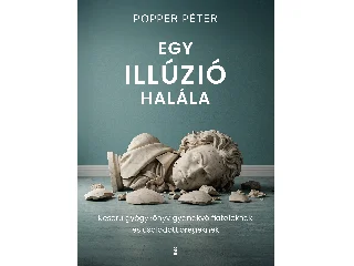 POPPER PÉTER: EGY ILLÚZIÓ HALÁLA - KESERŰ GYÓGYKÖNYV GYANAKVÓ FIATALOKNAK ÉS CSALÓDOTT ÖREGEK.