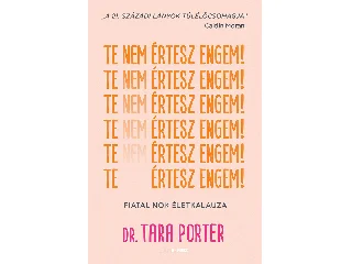 PORTER, TARA DR.: TE NEM ÉRTESZ ENGEM! - FIATAL NŐK ÉLETKALAUZA