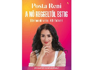 POSTA RENI: A NŐ REGGELTŐL ESTIG - ÉLETMÓDVÁLTÁS 40 FELETT
