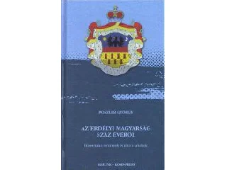 POSZLER GYÖRGY: AZ ERDÉLYI MAGYARSÁG SZÁZ ÉVÉRŐL