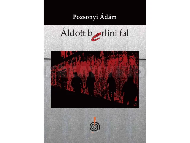 POZSONYI ÁDÁM: ÁLDOTT BERLINI FAL