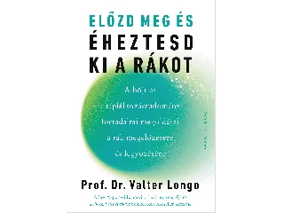 Prof. Dr. Valter Longo: ELŐZD MEG ÉS ÉHEZTESD KI A RÁKOT