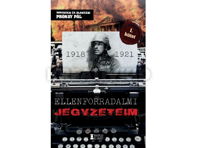 PRÓNAY PÁL: ELLENFORRADALMI JEGYZETEIM 1918 - 1921 (1. KÖTET)
