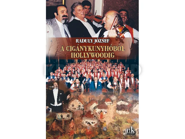 RADULY JÓZSEF: A CIGÁNYKUNYHÓBÓL HOLLYWOODIG