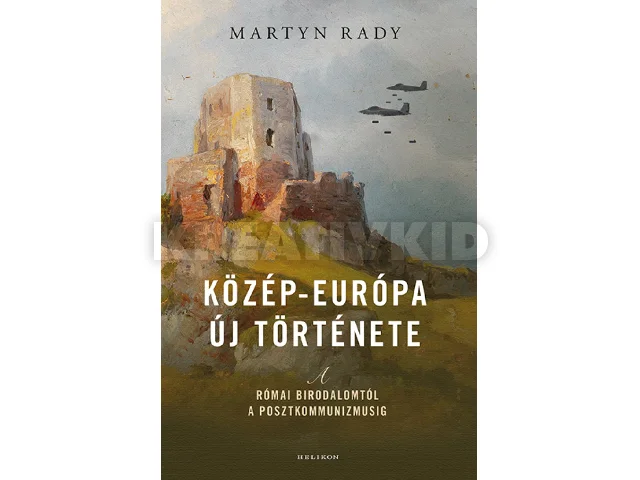 RADY, MARTYN: KÖZÉP-EURÓPA ÚJ TÖRTÉNETE - A RÓMAI BIRODALOMTÓL A POSZTKOMMUNIZMUSIG