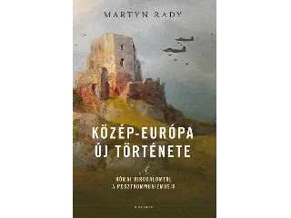 RADY, MARTYN: KÖZÉP-EURÓPA ÚJ TÖRTÉNETE - A RÓMAI BIRODALOMTÓL A POSZTKOMMUNIZMUSIG