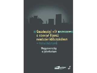RAINER M. JÁNOS (SZERK.)[SZERK.]: GAZDASÁGI ELIT A SZOVJET TÍPUSÚ RENDSZER IDŐSZAKÁBAN  TANULMÁNYOK