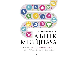 RAJ, ROSHINI DR.: A BELEK MEGÚJÍTÁSA  ÚTMUTATÓ AZ EGÉSZSÉGES MIKROBIOMHOZ, HOGY FIATALOSABB ÉS FI