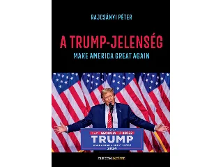 RAJCSÁNYI PÉTER: A TRUMP-JELENSÉG - MAKE AMERICA GREAT AGAIN
