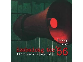 RÁKAY PHILIP: SZABADSÁG TÉR '56 - A KOMMUNISTA TERROR AKTÁI II.