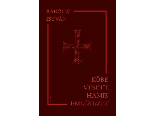 RÁKÓCZI ISTVÁN: KŐBE VÉSETT, HAMIS EMLÉKEZET