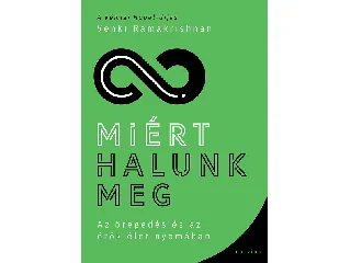 RAMAKRISHNAN, VENKI: MIÉRT HALUNK MEG - AZ ÖREGEDÉS ÉS AZ ÖRÖK ÉLET NYOMÁBAN