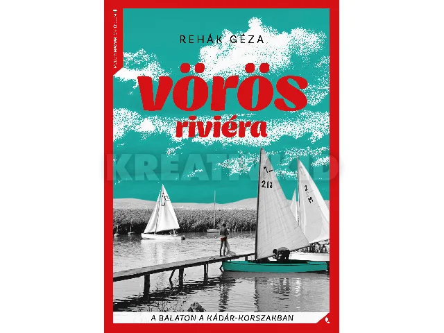 REHÁK GÉZA: VÖRÖS RIVIÉRA - A BALATON A KÁDÁR - KORSZAKBAN - FŰZÖTT