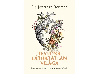 REISMAN, JONATHAN DR.: TESTÜNK LÁTHATATLAN VILÁGA
