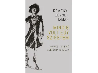 REMÉNYI JÓZSEF TAMÁS: MINDIG VOLT EGY SZIGETEM - DARVASI FERENC ÉLETÚTINTERJÚJA