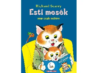 RICHARD SCARRY: ESTI MESÉK - NEM CSAK ESTÉRE - 2. KIADÁS