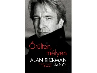 RICKMAN, ALAN: ŐRÜLTEN, MÉLYEN - ALAN RICKMAN NAPLÓI