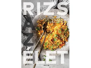 RIZS AZ ÉLET - RECEPTEK ÉS TÖRTÉNETEK A VILÁG LEGFONTOSABB GLUTÉNMENTES ÉLELMÉRŐ
