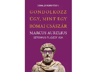 ROBERTSON, DONALD: GONDOLKOZZ ÚGY, MINT EGY RÓMAI CSÁSZÁR