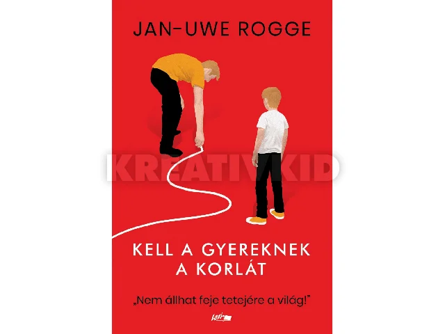 ROGGE, JAN-UWE: KELL A GYEREKNEK A KORLÁT