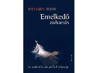 ROHR, RICHARD: EMELKEDŐ ZUHANÁS - AZ EMBERÉLET KÉT FELÉNEK LELKISÉGE