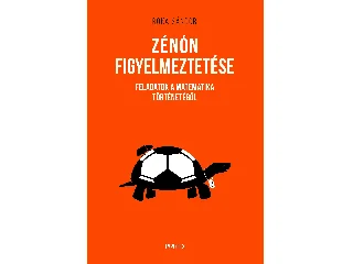 RÓKA SÁNDOR: ZÉNÓN FIGYELMEZTETÉSE - FELADATOK A MATEMATIKA TÖRTÉNETÉBŐL